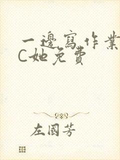 一边写作业一边C她免费