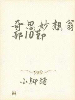 奇思妙想翁十三部10节