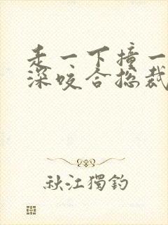 走一下撞一下深深咬合总裁