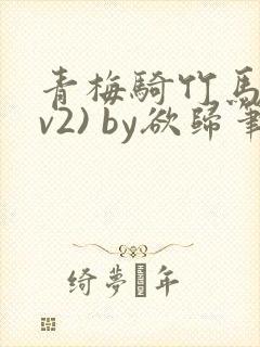青梅骑竹马(1v2) by欲归笔趣阁