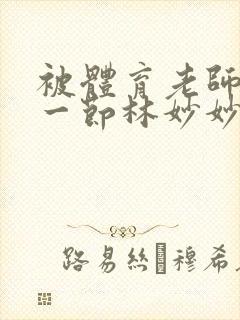 被体育老师c了一节林妙妙