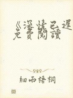 《深情已迟暮》免费阅读