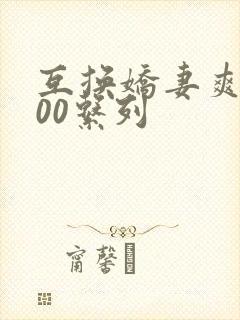 互换娇妻爽文100系列