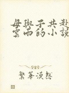 母与子共赴巫山云雨的小说阅读