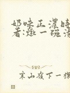 奶味正浓时 作者:炖一碗汤封面