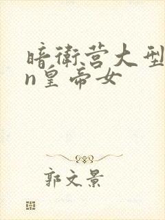 暗卫营大型hpn皇帝女