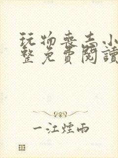 玩物丧志小说完整免费阅读笔趣阁无弹窗