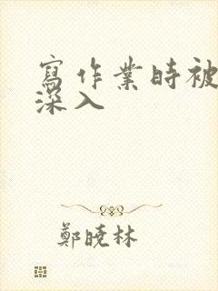 写作业时被叔叔深入