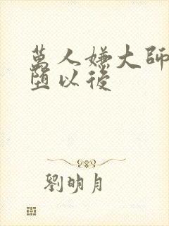 万人嫌大师兄雌堕以后