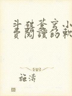 斗破苍穹小说免费阅读的软件