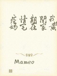 疫情期间我和我妈宅在家黄金屋