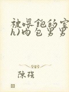 被喂饱的室友(h)肉包男男