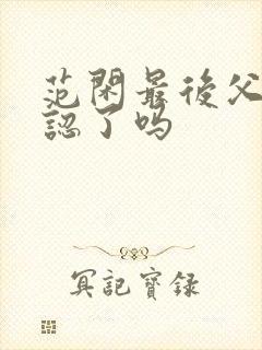 范闲最后父子相认了吗