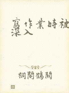 写作业时被叔叔深入