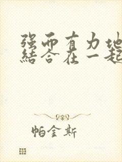 强而有力地和她结合在一起小说