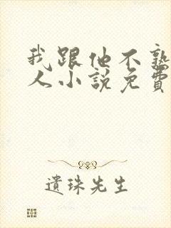 我跟他不熟笑佳人小说免费阅读封面