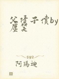 父债子偿by红尘笑