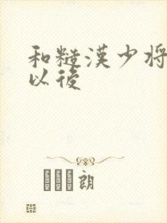 和糙汉少将闪婚以后