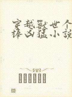 穿越兽世个个巨棒凶猛小说