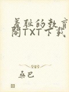 羞耻的教育笔趣阁TXT下载