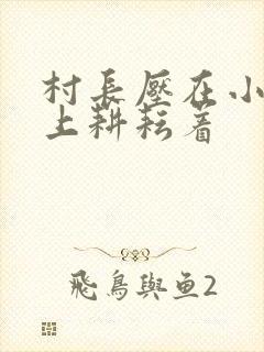 村长压在小萍身上耕耘着