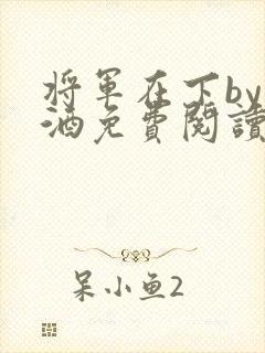 将军在下by烈酒免费阅读