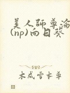 美人师尊沦陷记(np)向日葵