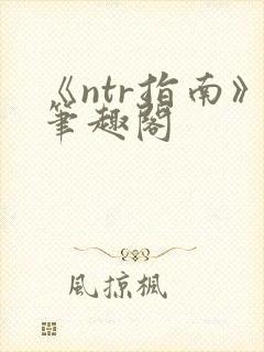 《ntr指南》笔趣阁