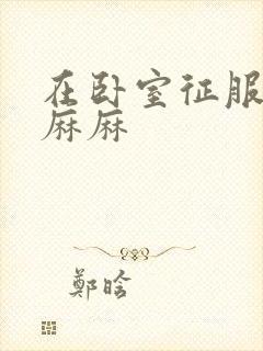 在卧室征服美艳麻麻