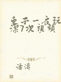东子一夜玩弄白洁7次视频