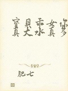 宝贝乖女你的奶真大水真多小说