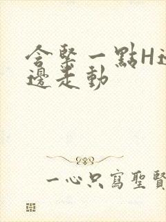 含紧一点H边做边走动