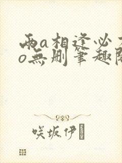 两a相逢必有一o无删笔趣阁