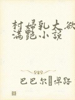 村妇乳大欲乡村满艳小说