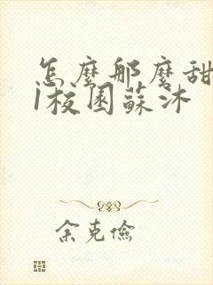 怎么那么甜1v1校园苏沐