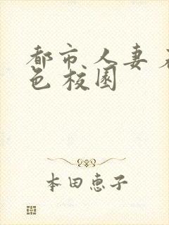 都市 人妻 春色 校园