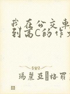 我在公交车上弄到高C的作文