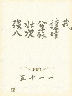 强壮公让我高潮八次苏晴