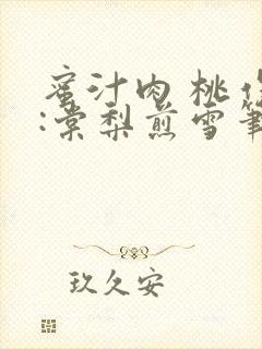 蜜汁肉 桃作者:棠梨煎雪笔趣阁