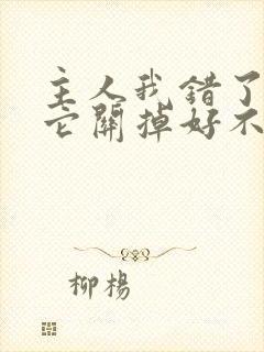 主人我错了请把它关掉好不好