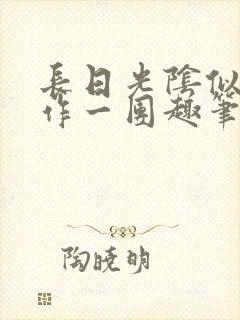 长日光阴似箭乱作一团趣笔阁