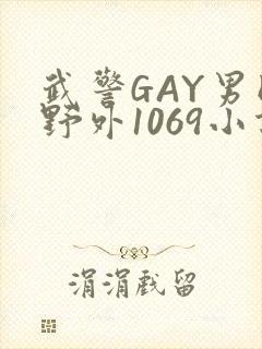 武警GAY男同野外1069小说