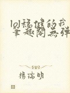 lol稳健的我笔趣阁无弹窗