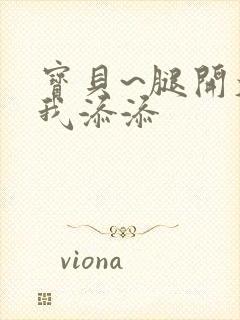 宝贝~腿开大点我添添