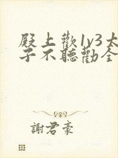 殿上欢1v3太子不听劝全文