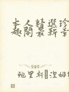 本人精选珍藏笔趣阁最新章节更新