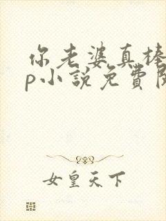 你老婆真棒多cp小说免费阅读