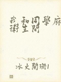 我和同学麻麻在卫生间