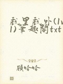 戏里戏外(1v1)笔趣阁txt