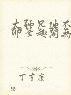 大师兄他不停产卵笔趣阁无弹窗